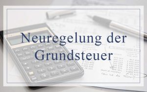 Neuregelung der Grundsteuer